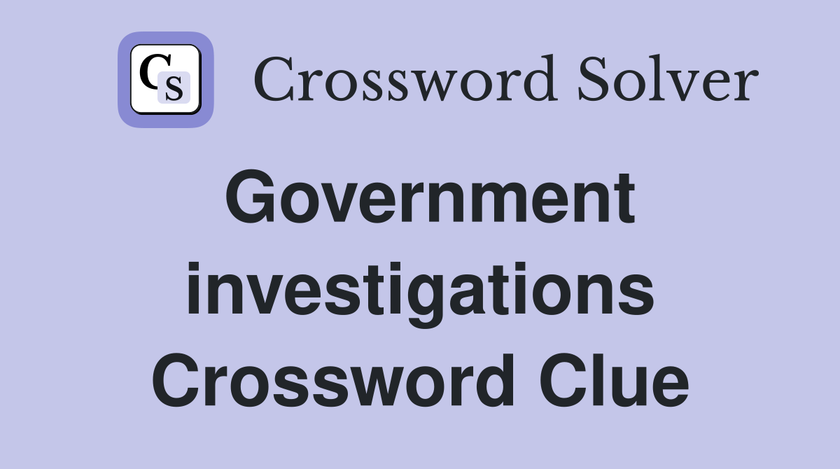 Government investigations Crossword Clue
