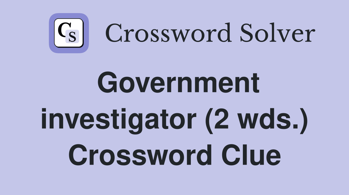 Government investigator (2 wds.) Crossword Clue
