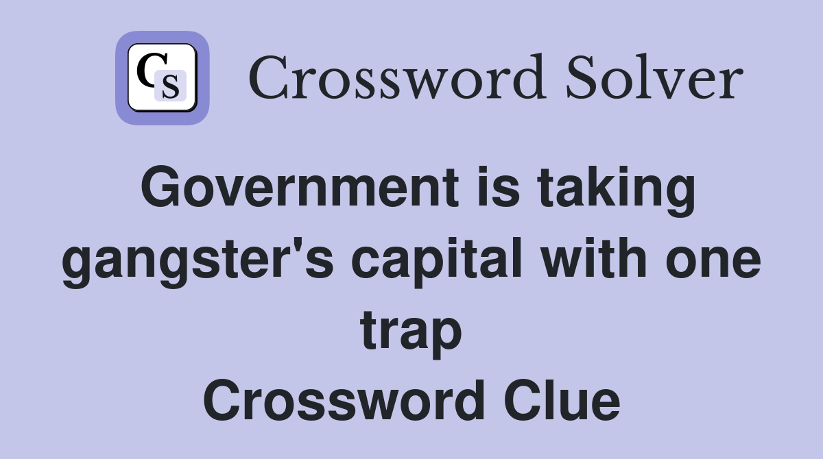Government is taking gangster's capital with one trap Crossword Clue