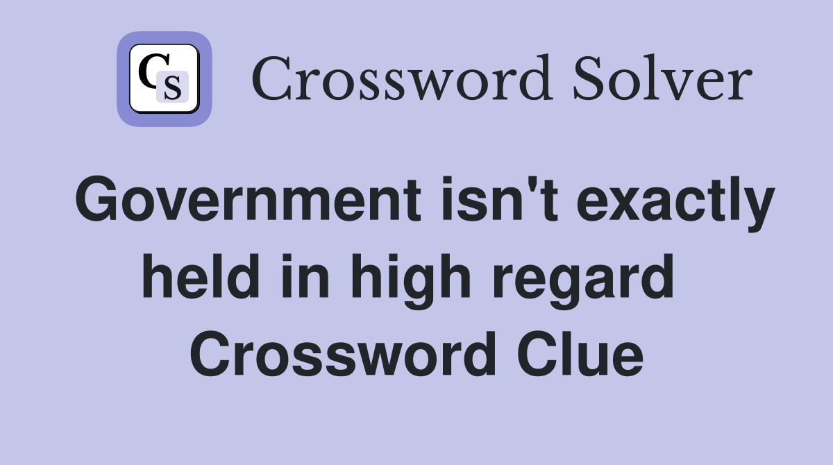 Government isn't exactly held in high regard  Crossword Clue