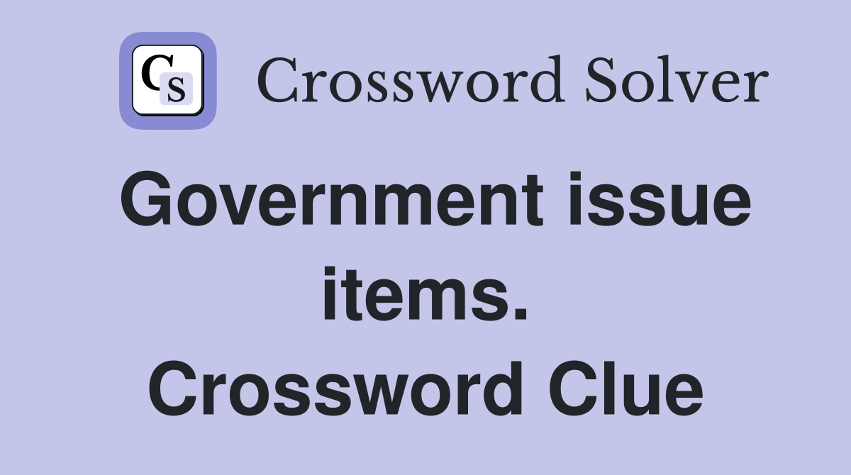 Government issue items. Crossword Clue