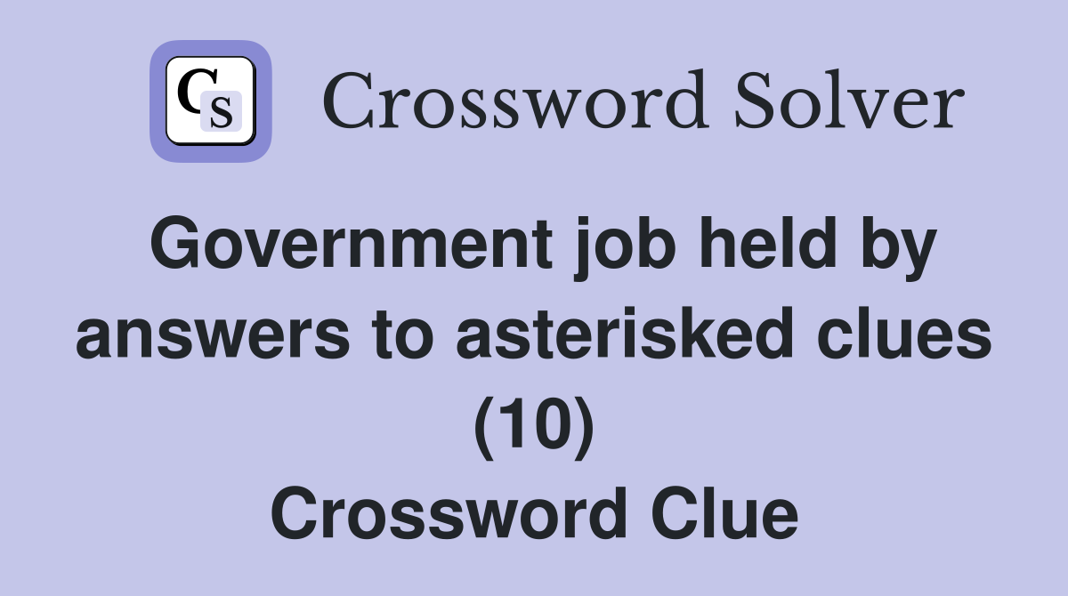 Government job held by answers to asterisked clues (10) Crossword Clue