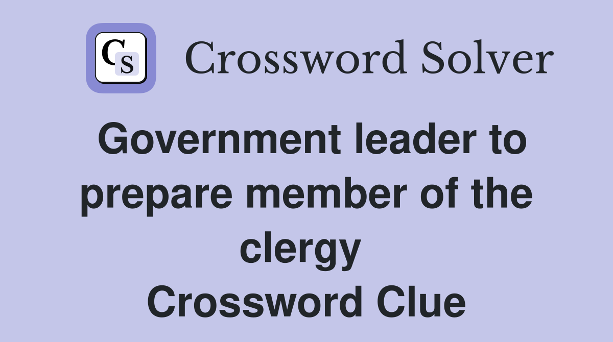 Government leader to prepare member of the clergy  Crossword Clue