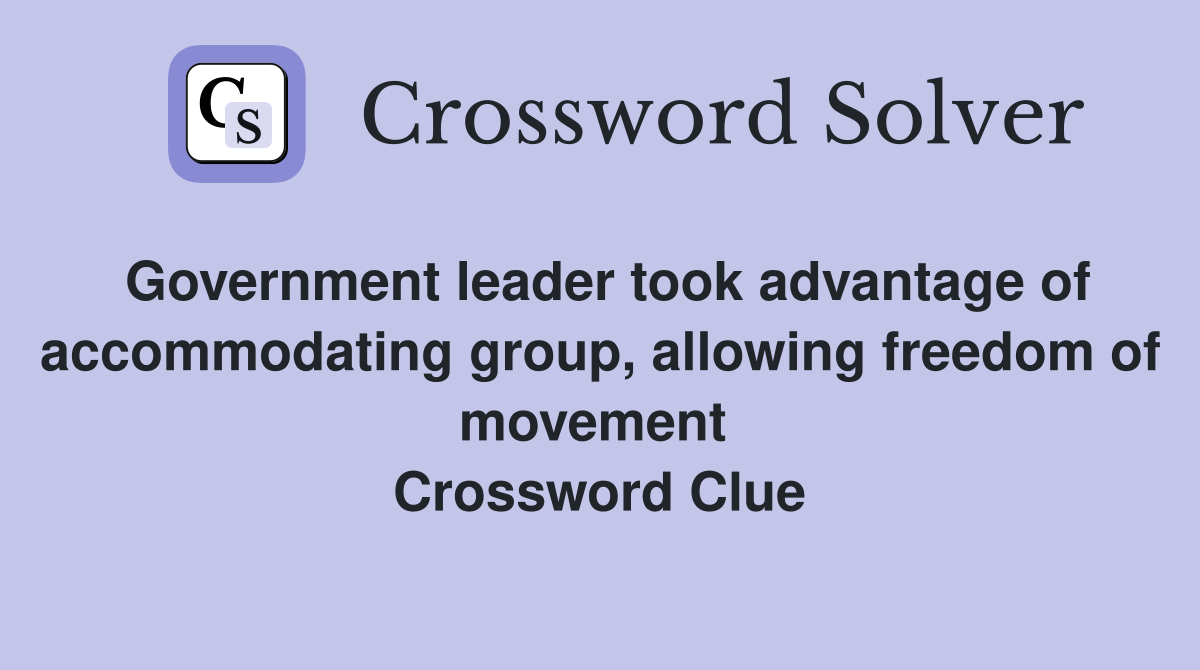 Government leader took advantage of accommodating group, allowing freedom of movement  Crossword Clue