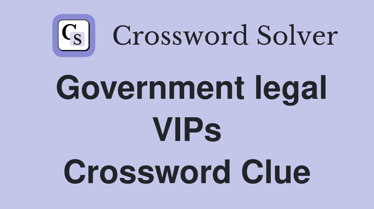 Government legal VIPs Crossword Clue