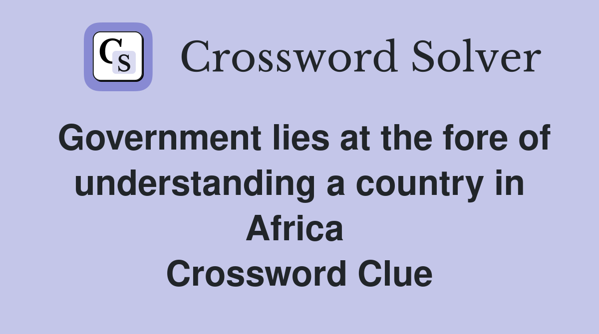 Government lies at the fore of understanding a country in Africa  Crossword Clue