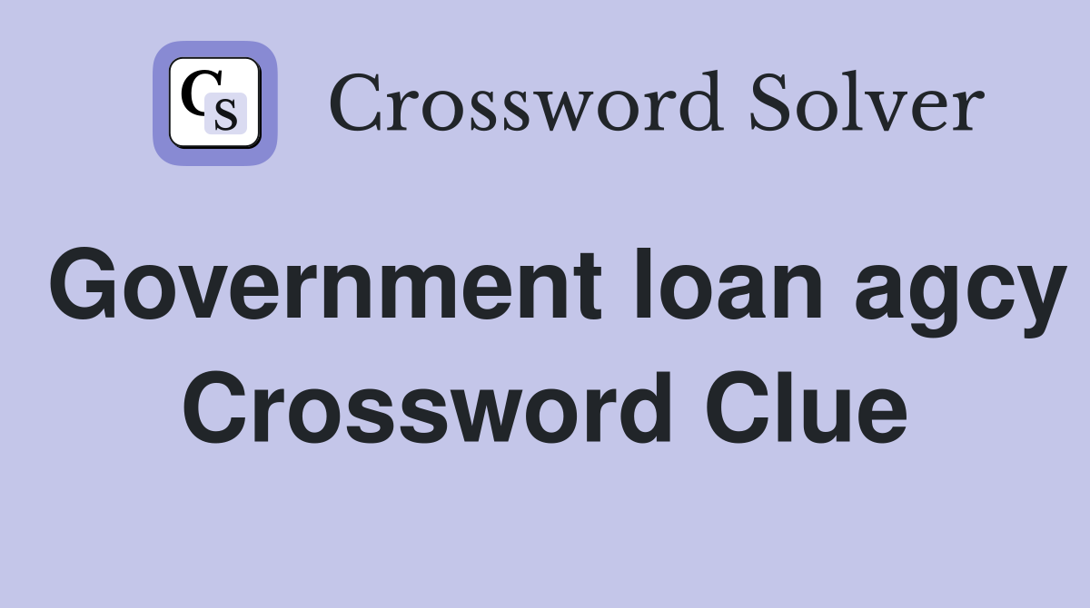 Government loan agcy Crossword Clue