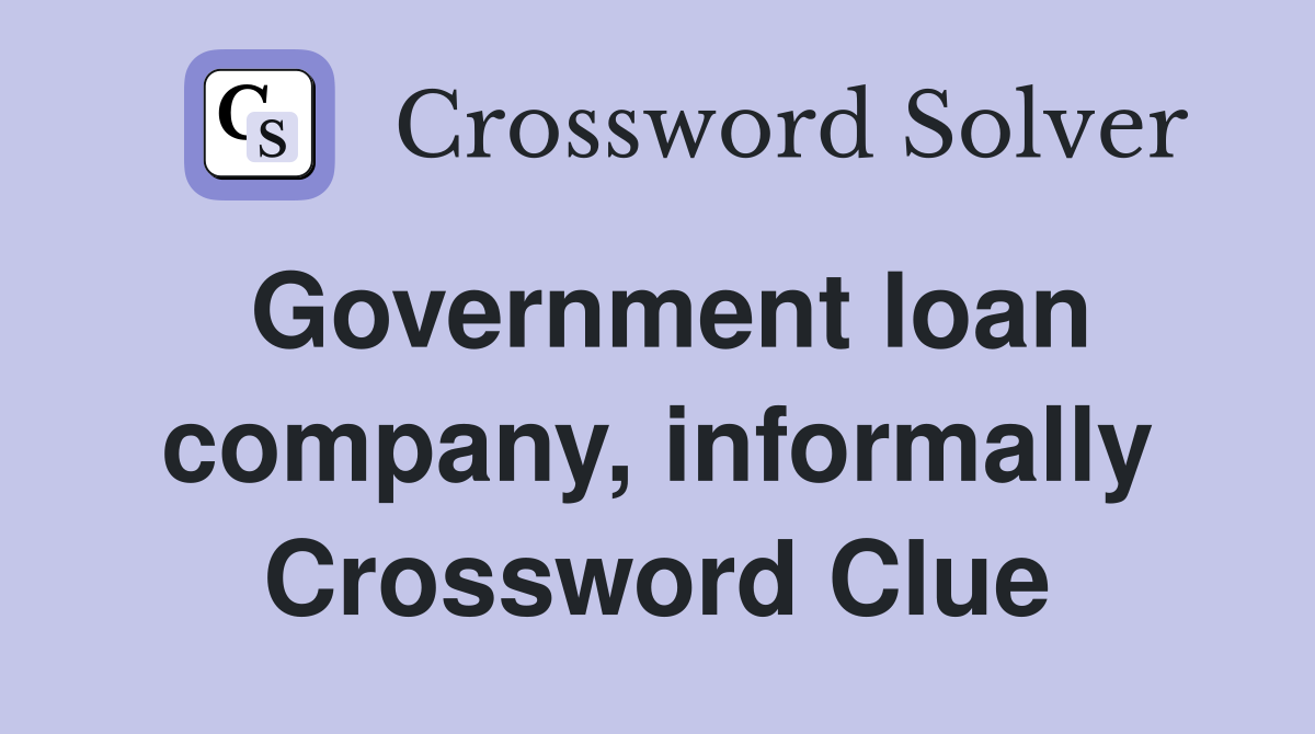 Government loan company, informally Crossword Clue