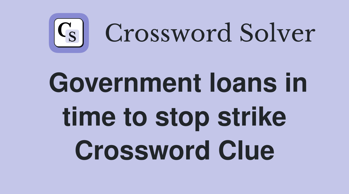 Government loans in time to stop strike Crossword Clue