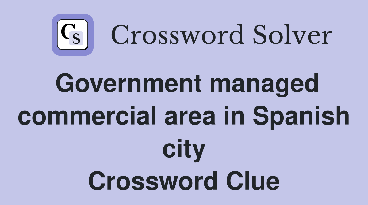 Government managed commercial area in Spanish city Crossword Clue