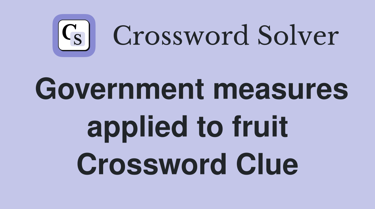 Government measures applied to fruit Crossword Clue