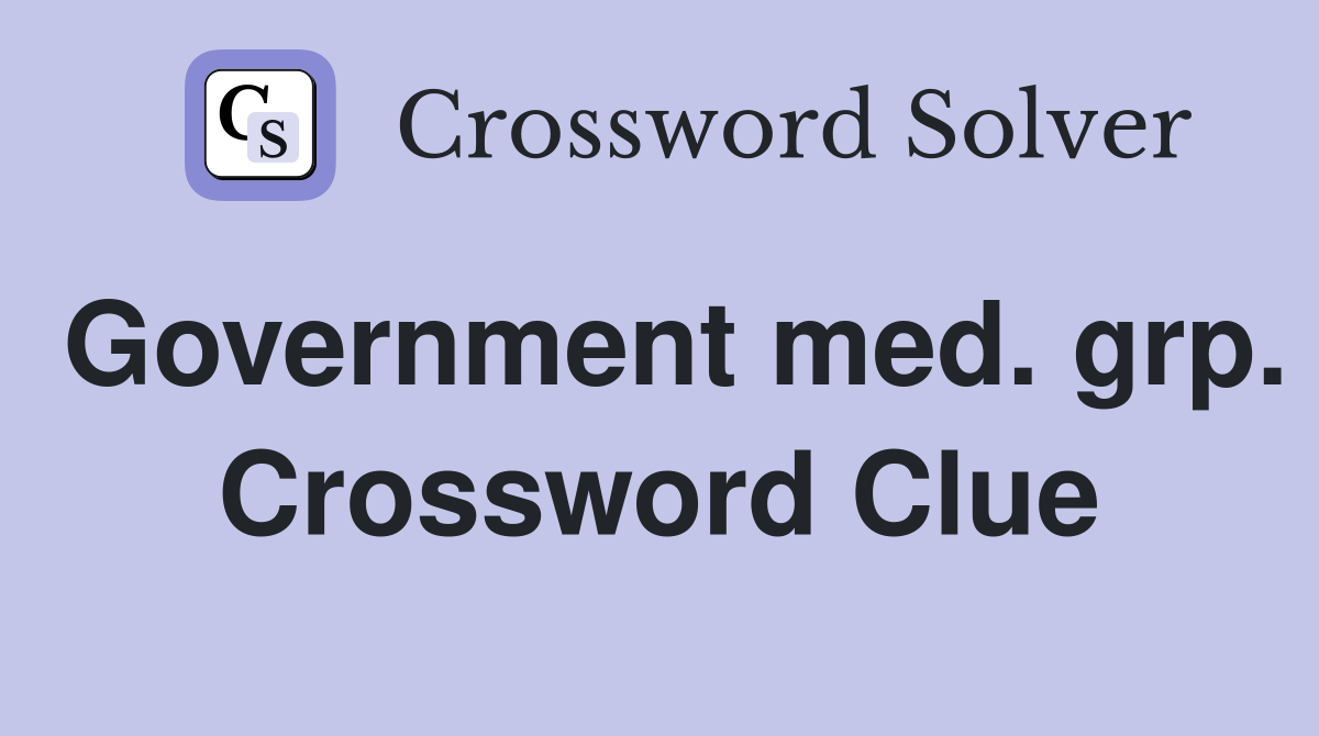 Government med. grp. Crossword Clue