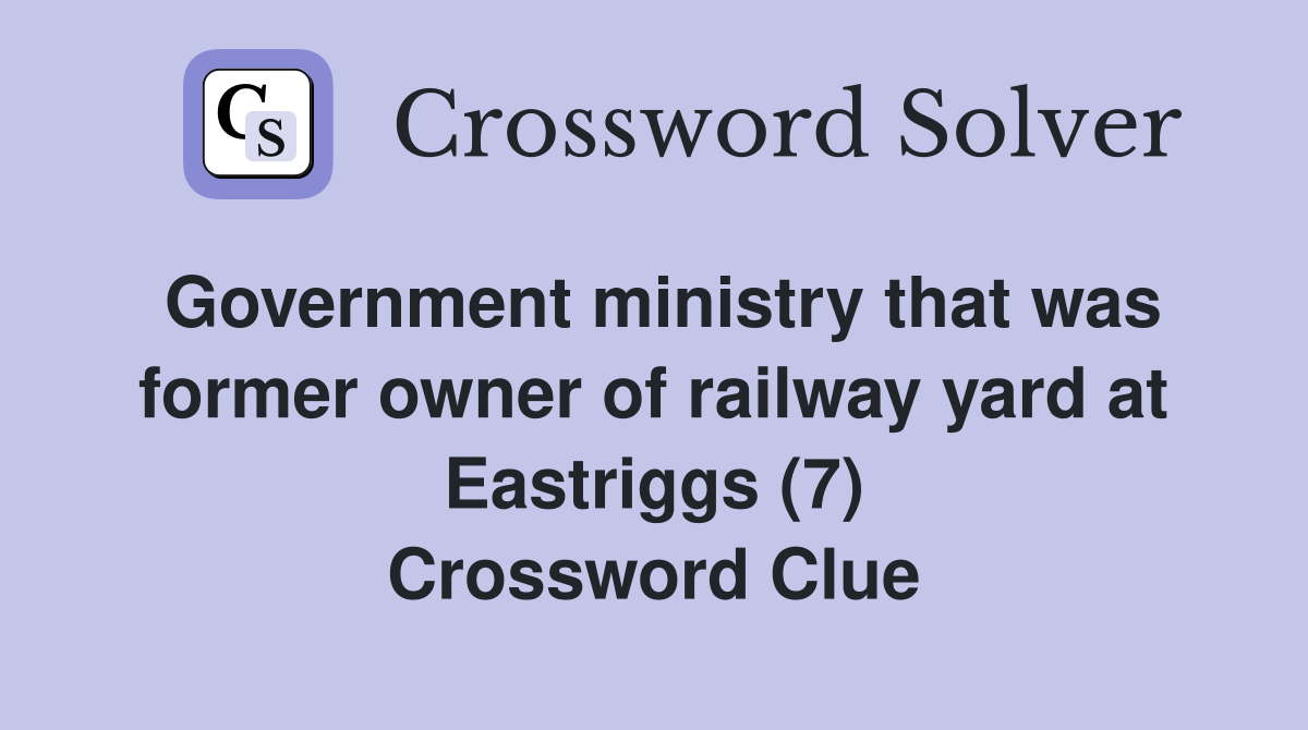 Government ministry that was former owner of railway yard at Eastriggs (7) Crossword Clue