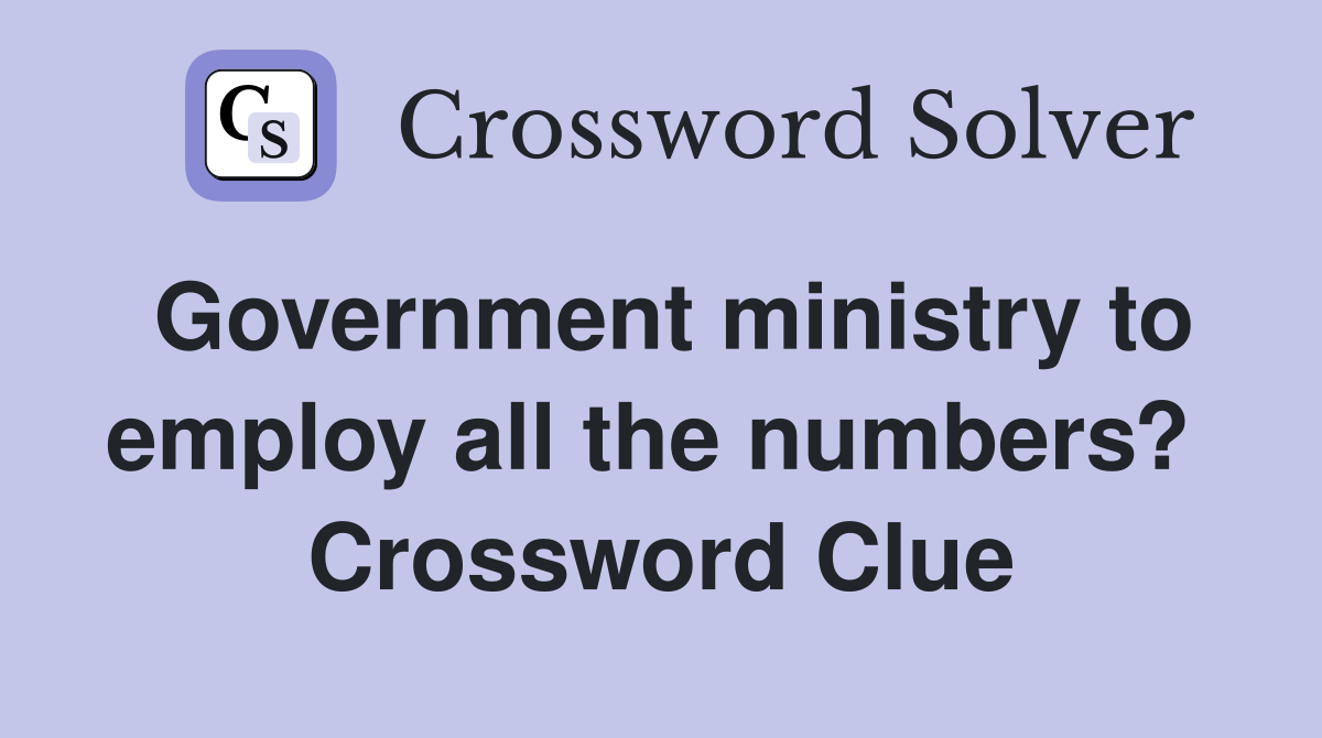 Government ministry to employ all the numbers?  Crossword Clue