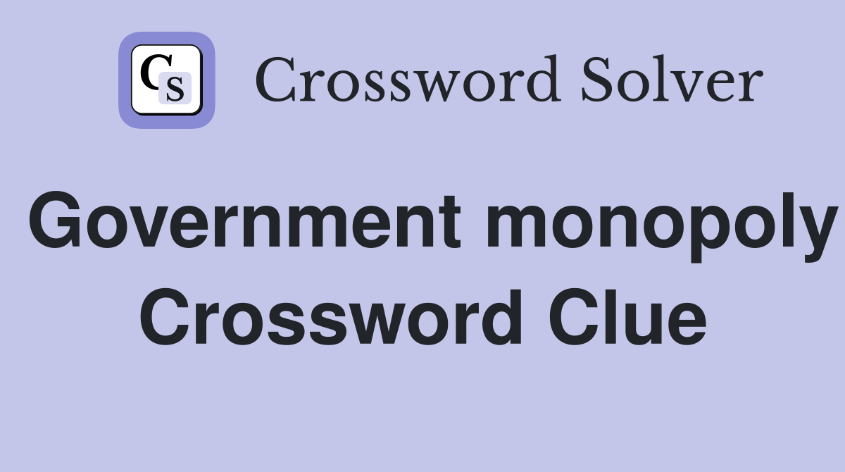 Government monopoly Crossword Clue
