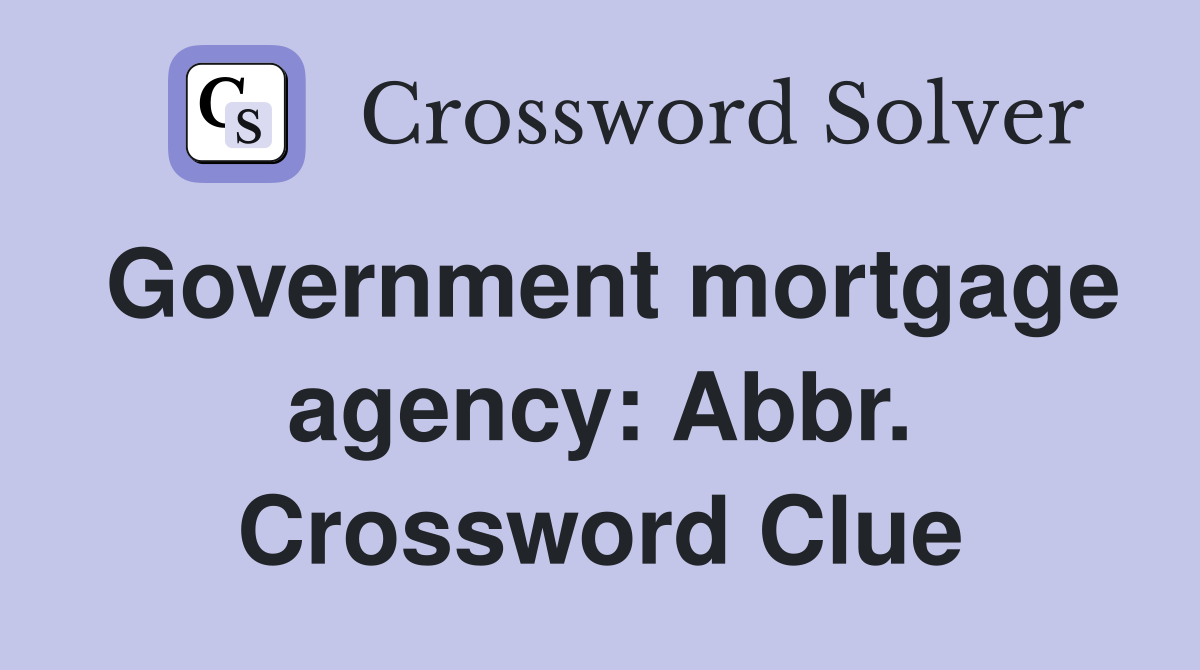 Government mortgage agency: Abbr. Crossword Clue