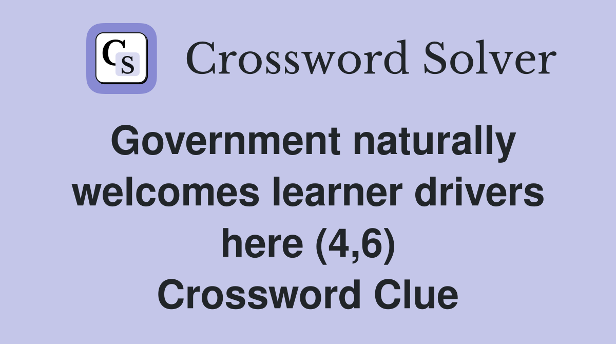 Government naturally welcomes learner drivers here (4,6) Crossword Clue