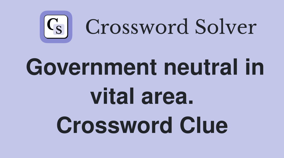 Government neutral in vital area. Crossword Clue