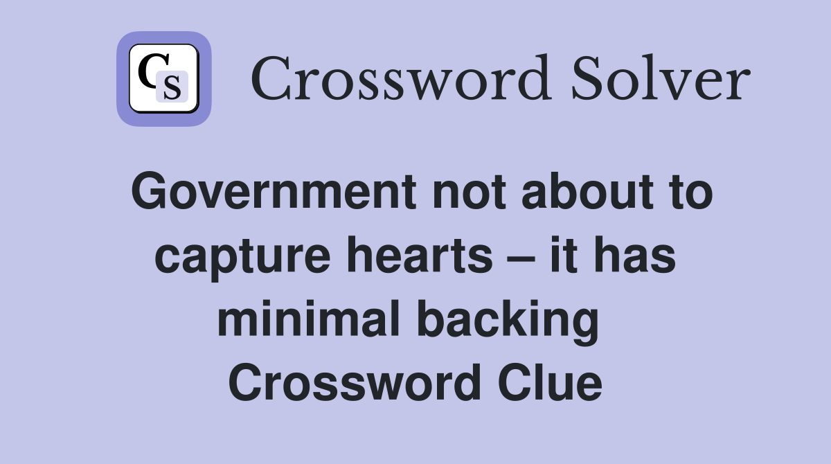 Government not about to capture hearts – it has minimal backing  Crossword Clue