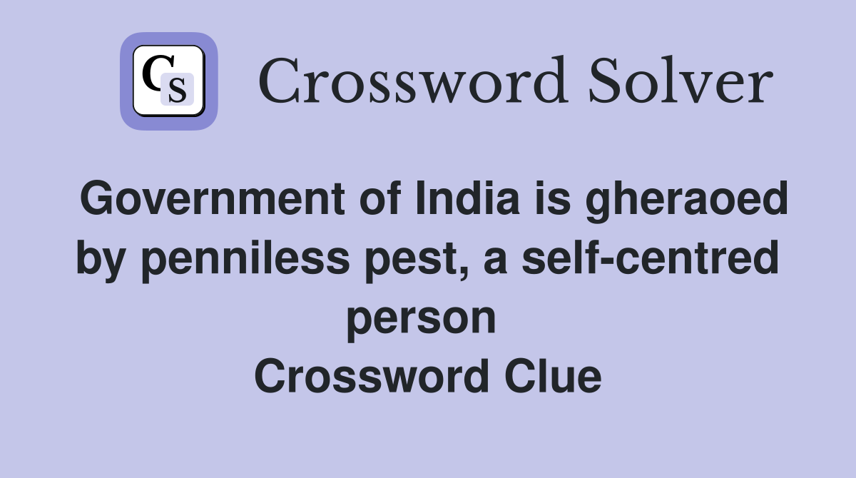 Government of India is gheraoed by penniless pest, a self-centred person  Crossword Clue