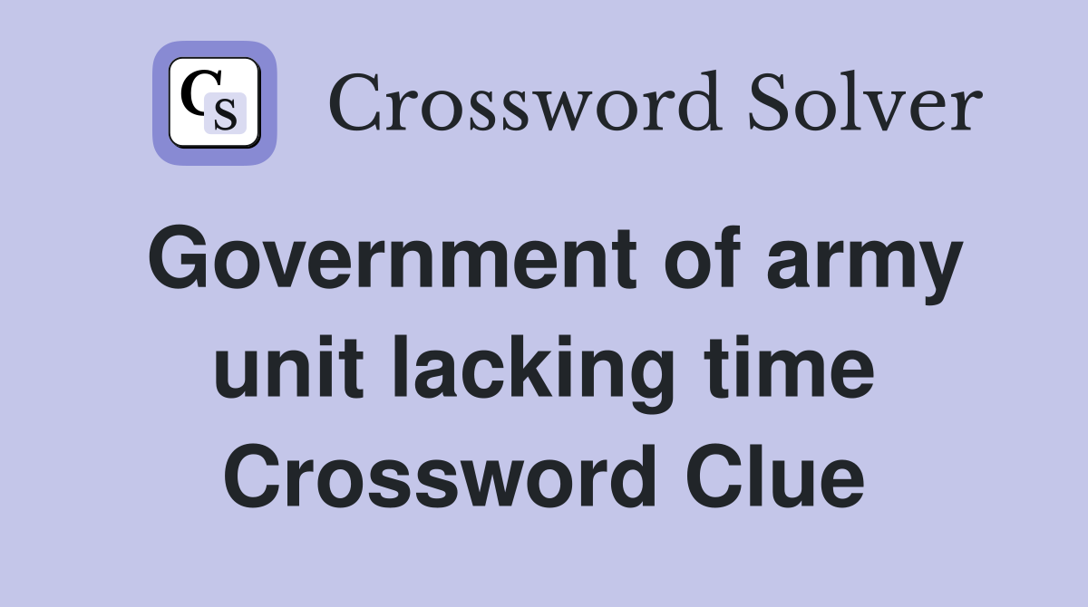 Government of army unit lacking time Crossword Clue