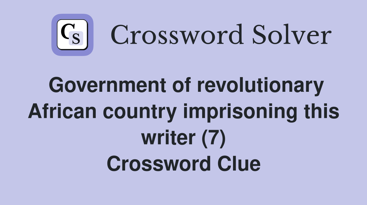Government of revolutionary African country imprisoning this writer (7) Crossword Clue