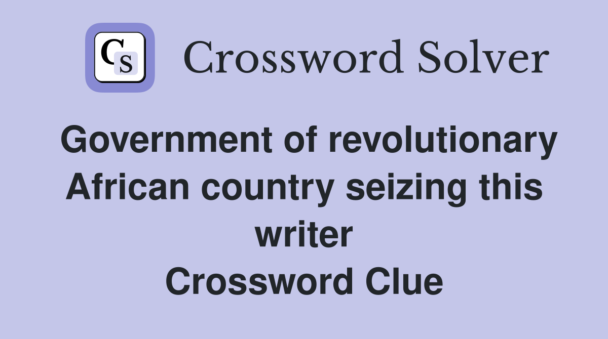 Government of revolutionary African country seizing this writer Crossword Clue