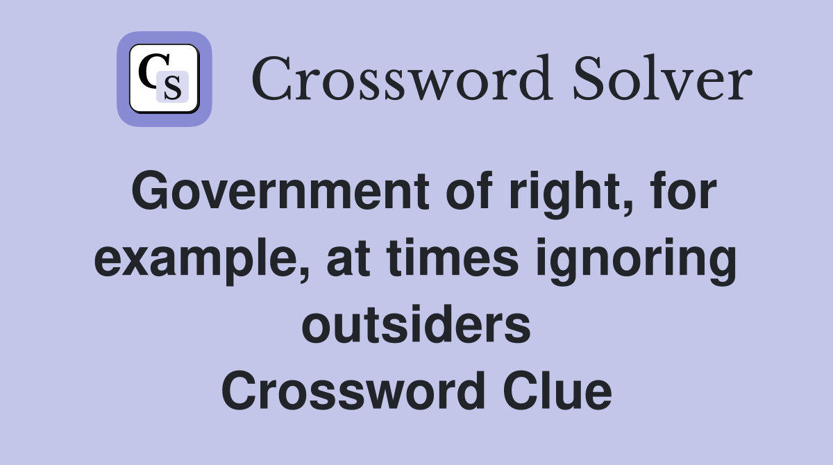 Government of right, for example, at times ignoring outsiders Crossword Clue