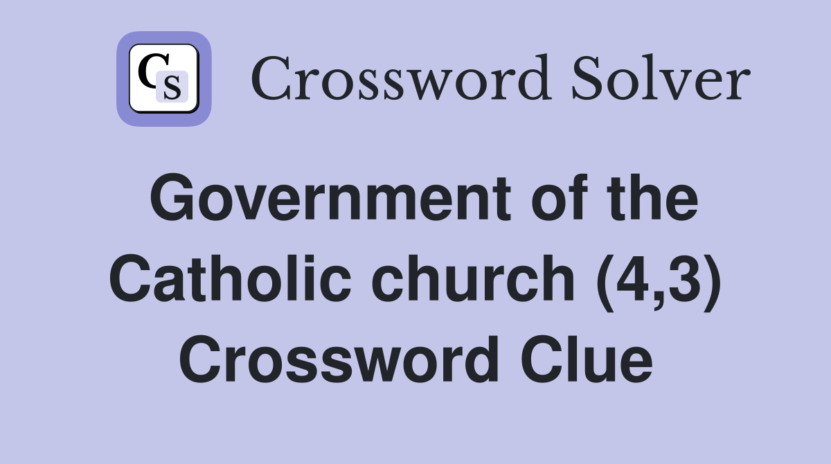 Government of the Catholic church (4,3) Crossword Clue