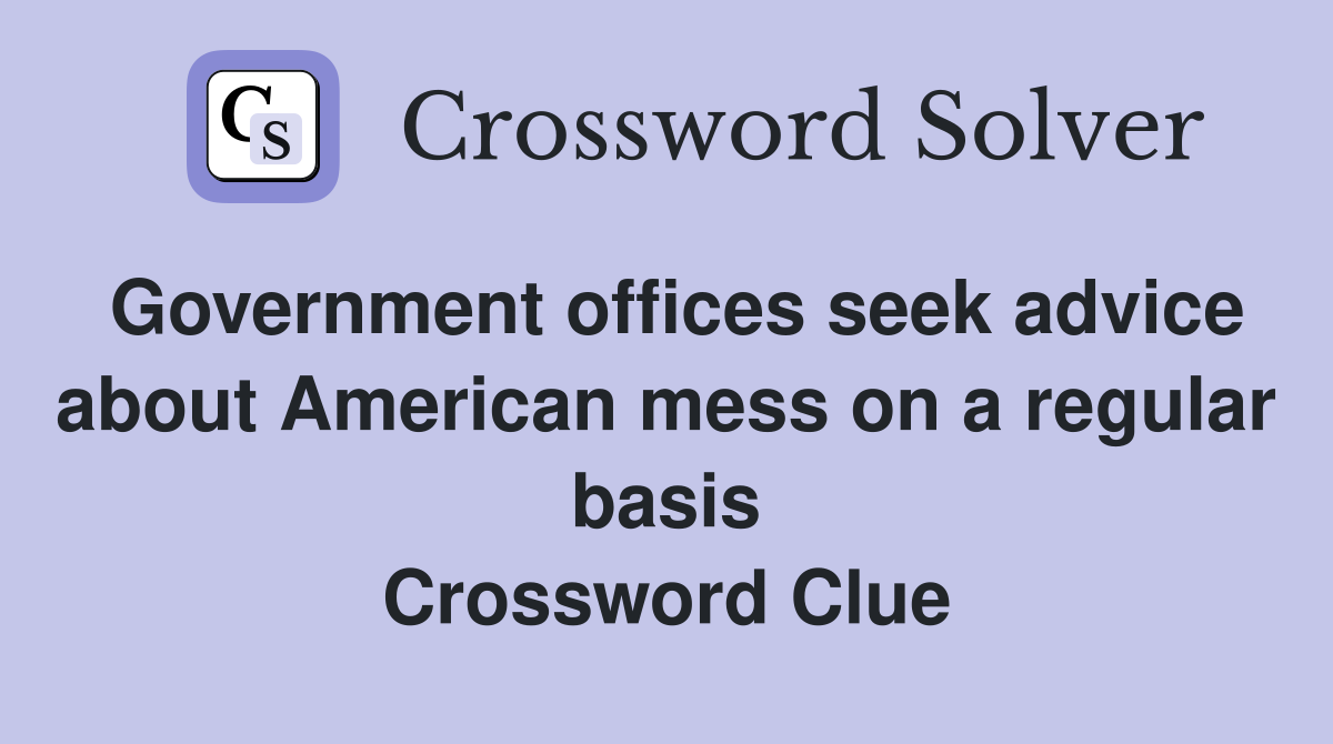 Government offices seek advice about American mess on a regular basis Crossword Clue