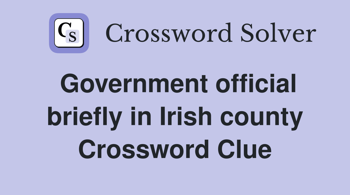 Government official briefly in Irish county Crossword Clue