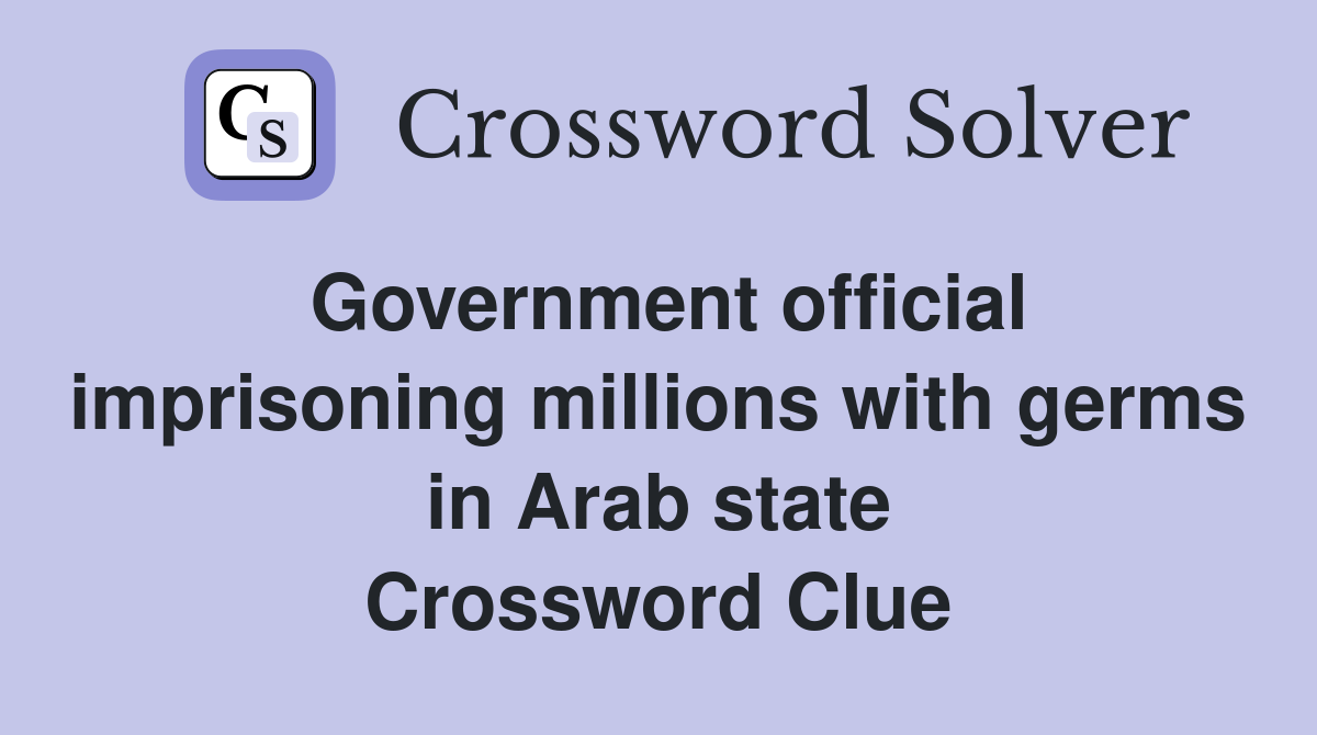 Government official imprisoning millions with germs in Arab state Crossword Clue