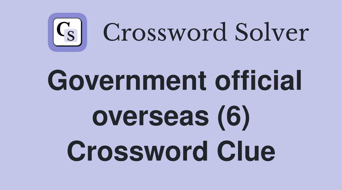Government official overseas (6) Crossword Clue