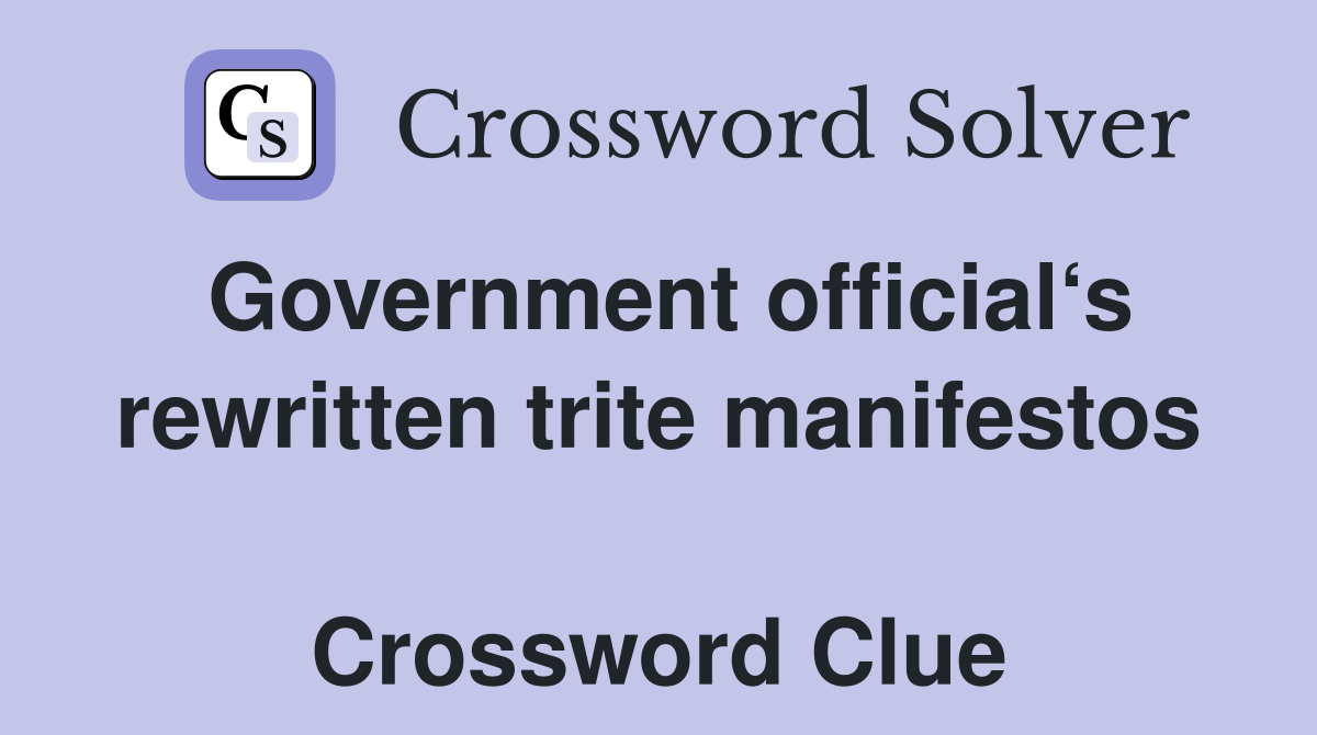 Government official‘s rewritten trite manifestos  Crossword Clue
