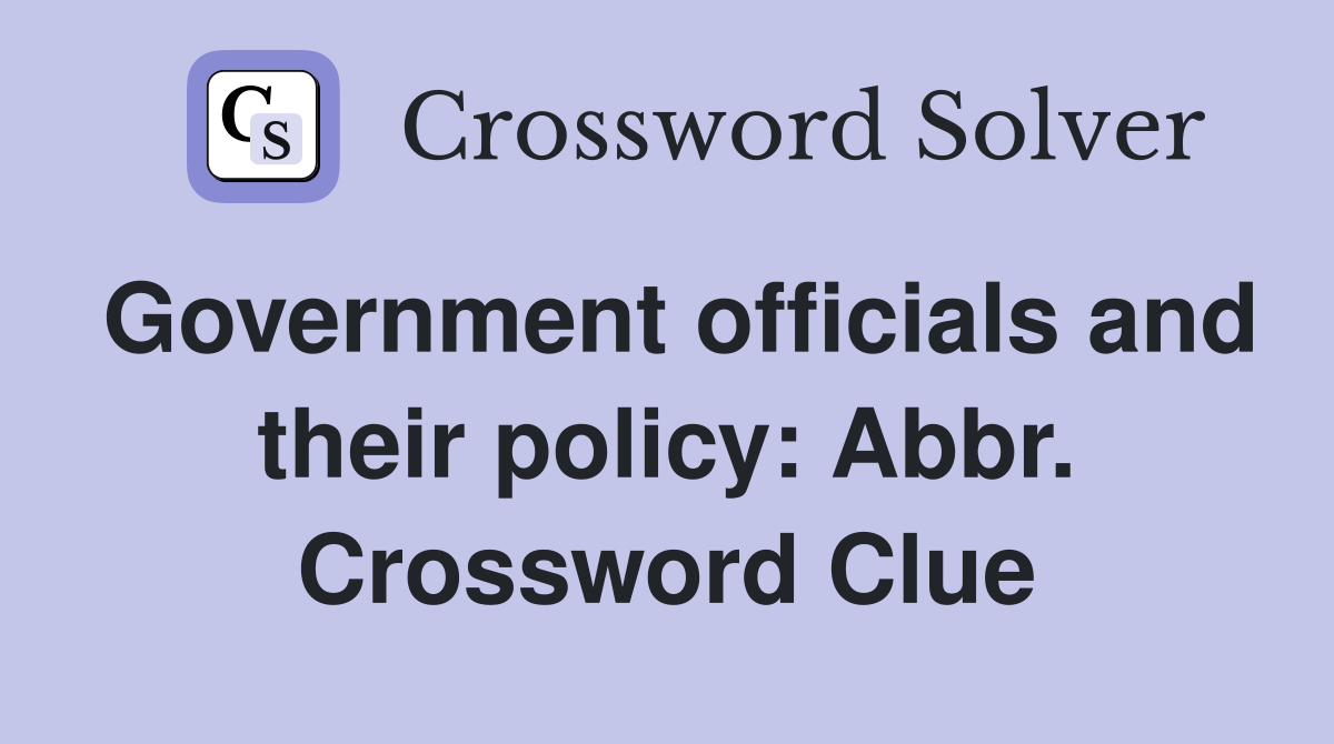 Government officials and their policy: Abbr. Crossword Clue