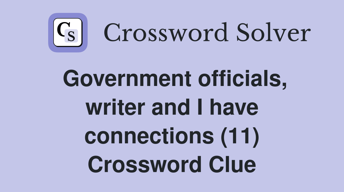 Government officials, writer and I have connections (11) Crossword Clue