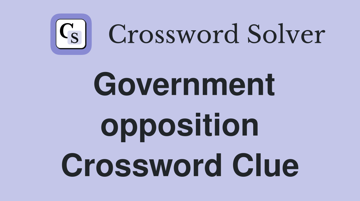 Government opposition Crossword Clue