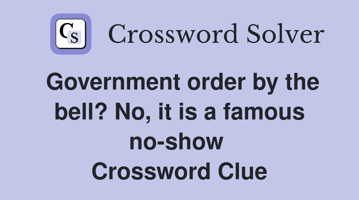 Government order by the bell? No, it is a famous no-show  Crossword Clue