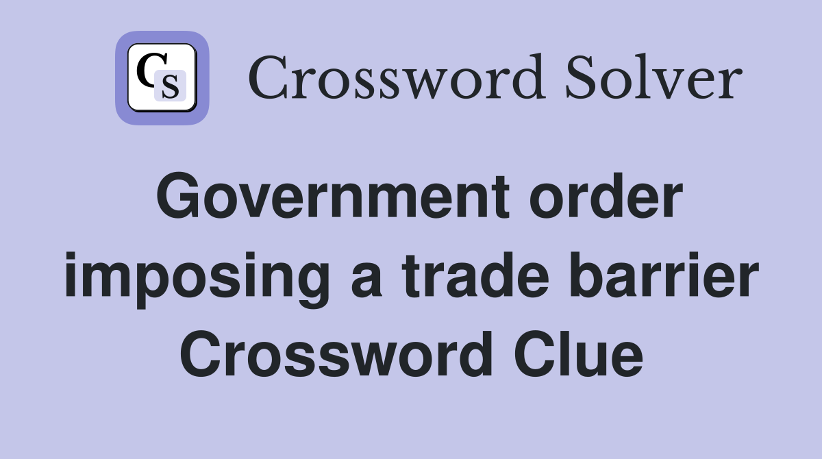 Government order imposing a trade barrier Crossword Clue
