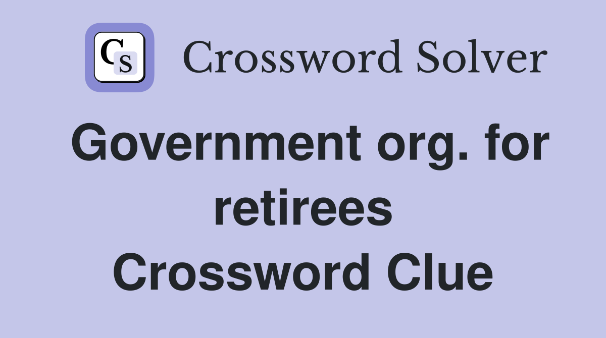 Government org. for retirees Crossword Clue