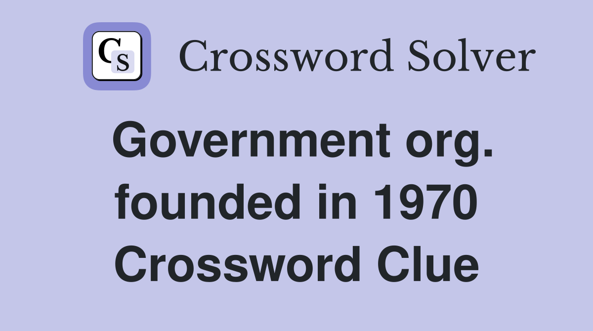 Government org. founded in 1970 Crossword Clue