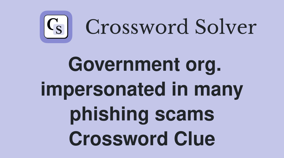 Government org. impersonated in many phishing scams Crossword Clue