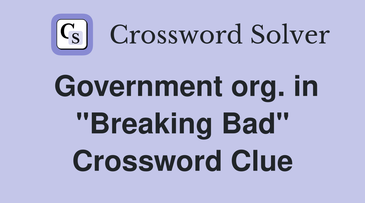 Government org. in "Breaking Bad" Crossword Clue