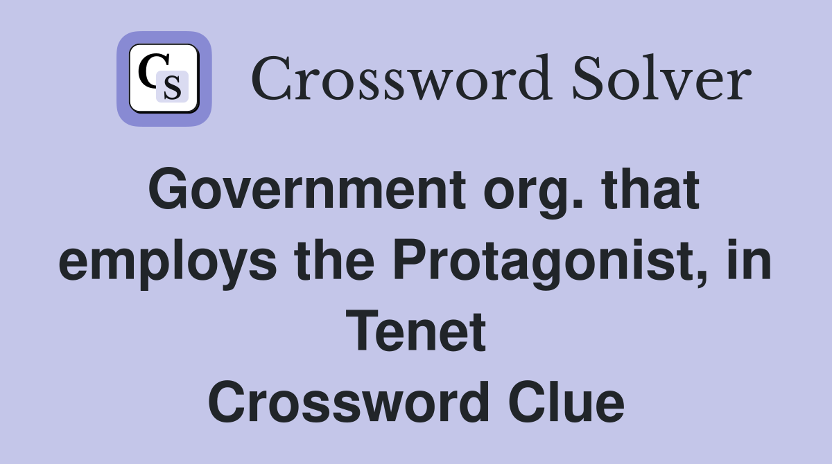 Government org. that employs the Protagonist, in Tenet Crossword Clue