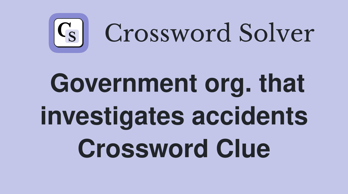 Government org. that investigates accidents Crossword Clue