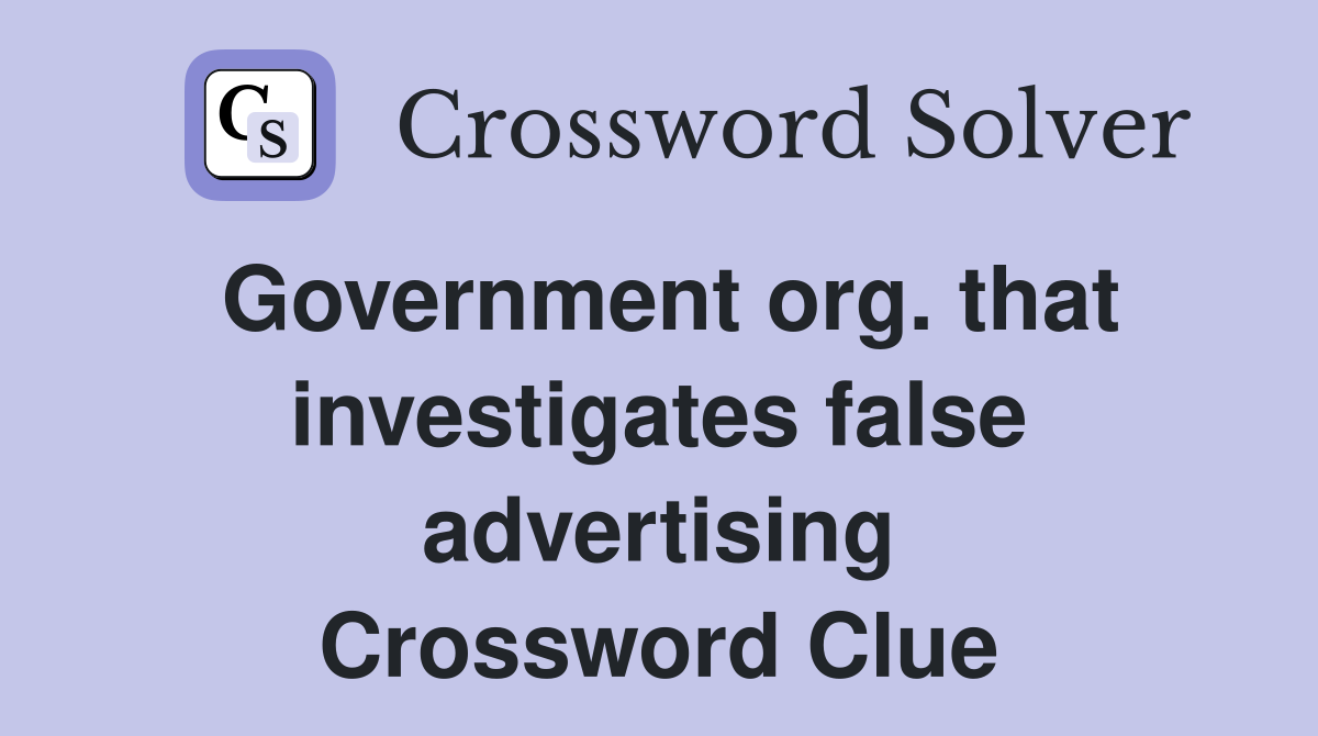Government org. that investigates false advertising Crossword Clue