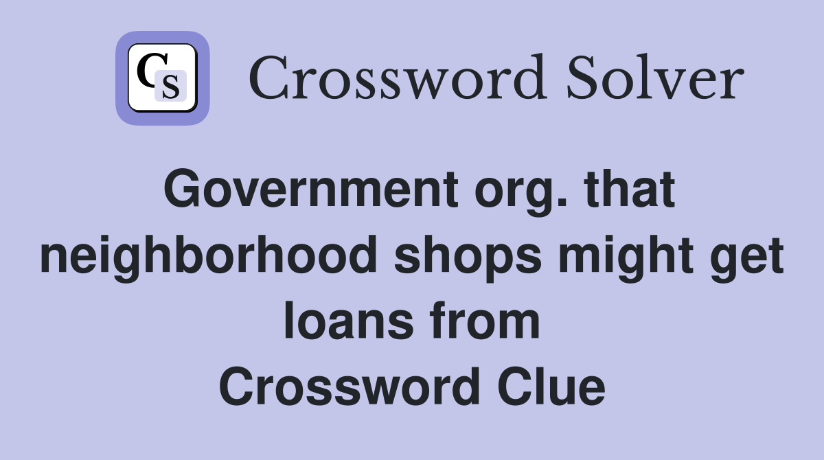 Government org. that neighborhood shops might get loans from Crossword Clue