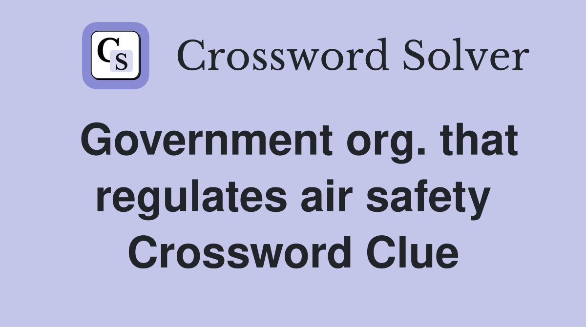 Government org. that regulates air safety Crossword Clue