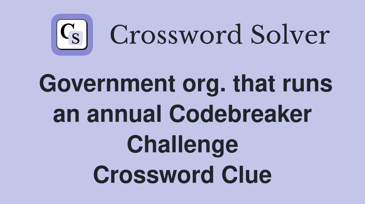Government org. that runs an annual Codebreaker Challenge Crossword Clue