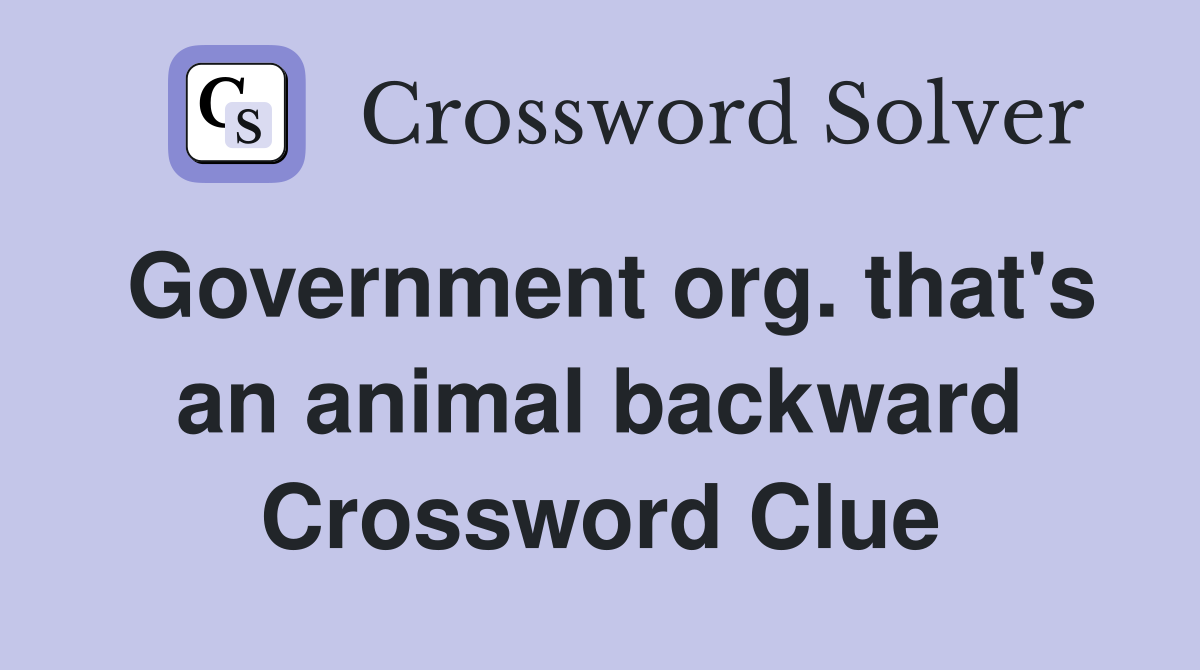Government org. that's an animal backward Crossword Clue